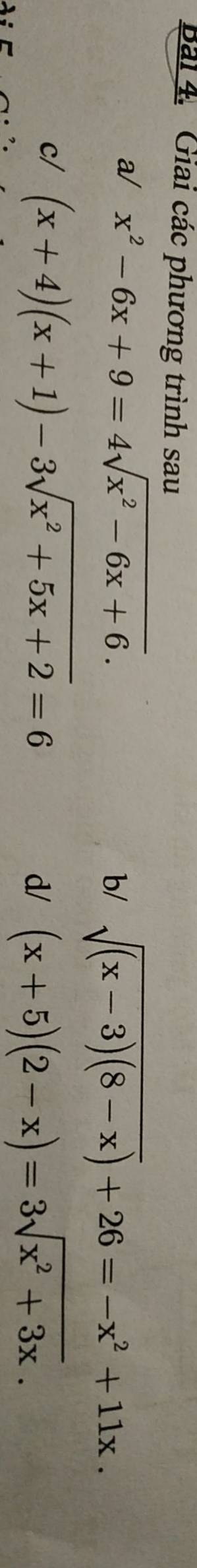 Bái 4. Giai các phương trình sau 
a/ x^2-6x+9=4sqrt(x^2-6x+6). b/ sqrt((x-3)(8-x))+26=-x^2+11x. 
c/ (x+4)(x+1)-3sqrt(x^2+5x+2)=6
d/ (x+5)(2-x)=3sqrt(x^2+3x).