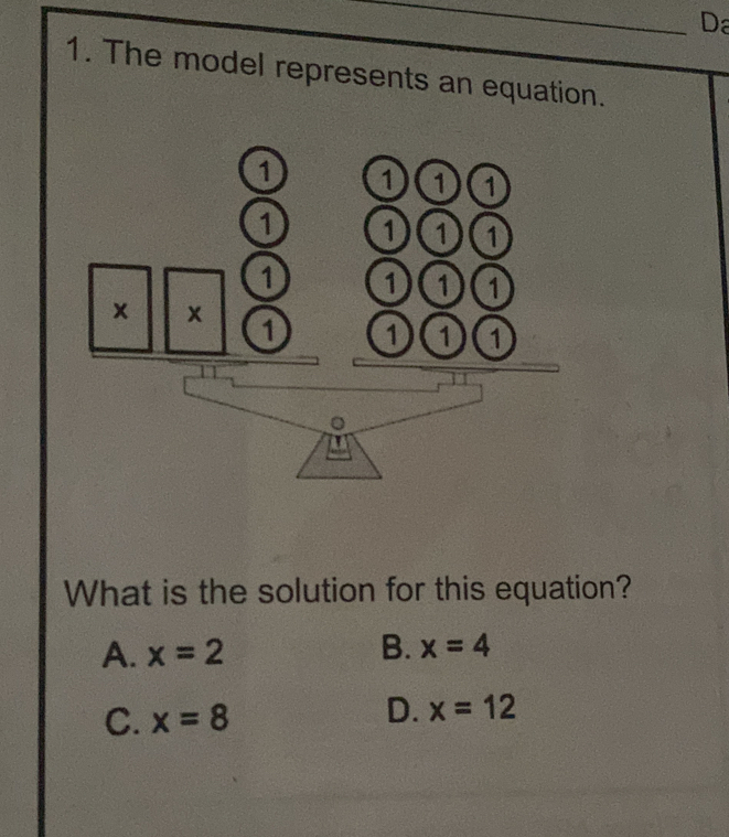 Da
1. The model represents an equation.
What is the solution for this equation?
B.
A. x=2 x=4
D.
C. x=8 x=12