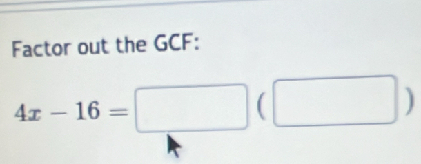 Factor out the GCF:
4x-16=□ (□ )