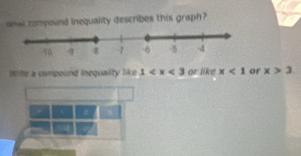 rhal compound inequality describes this graph? 
Wite a compound inequality like 1 or like x<1</tex> of x>3