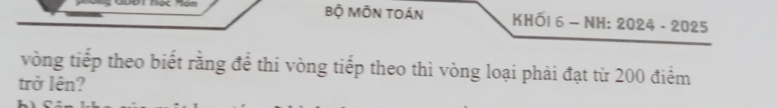 Bộ MÔN TOáN KHỐ1 6 - NH: 2024 - 2025 
vòng tiếp theo biết rằng để thi vòng tiếp theo thì vòng loại phải đạt từ 200 điểm 
trở lên?