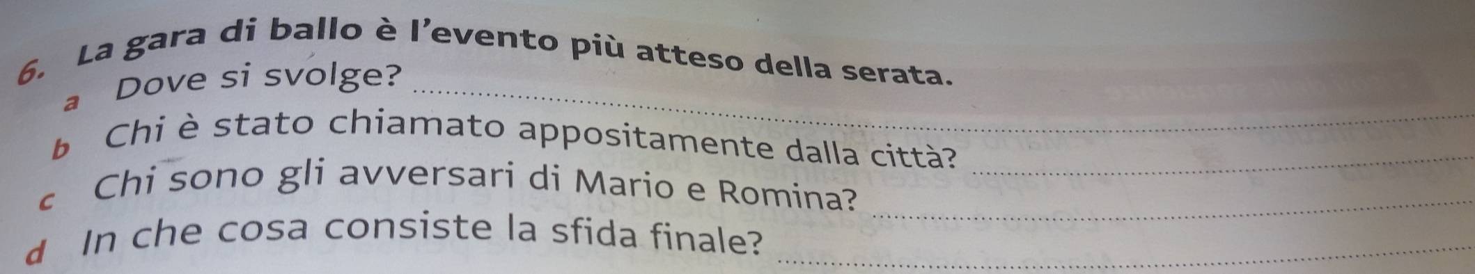 La gara di ballo è l’evento più atteso della serata. 
a Dove si svolge?_ 
Chi è stato chiamato appositamente dalla città?_ 
Chi sono gli avversari di Mario e Romina?_ 
d In che cosa consiste la sfida finale?_