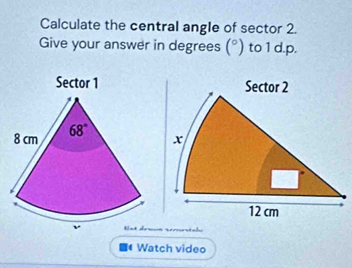 Calculate the central angle of sector 2. 
Give your answer in degrees (^circ ) to 1 d.p. 
Sector 1
8 cm 68°
Watch video