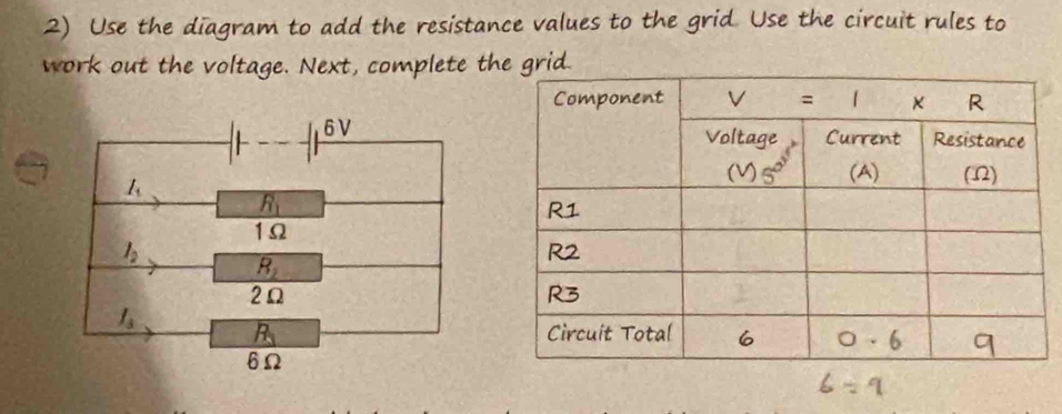 Use the diagram to add the resistance values to the grid. Use the circuit rules to
work out the voltage. Next, complete the grid.