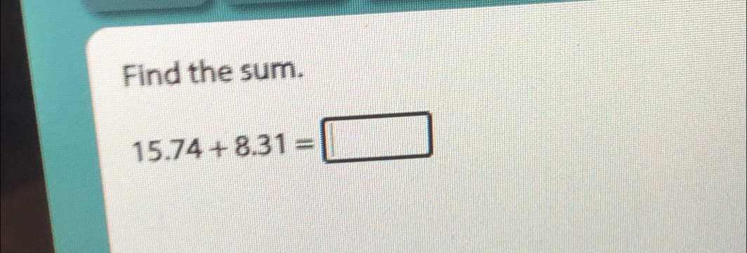 Find the sum.
15.74+8.31=□