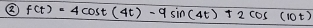 ② f(t)=4cos t(4t)-9sin (4t)+2cos (10t)