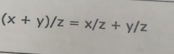 (x+y)/z=x/z+y/z