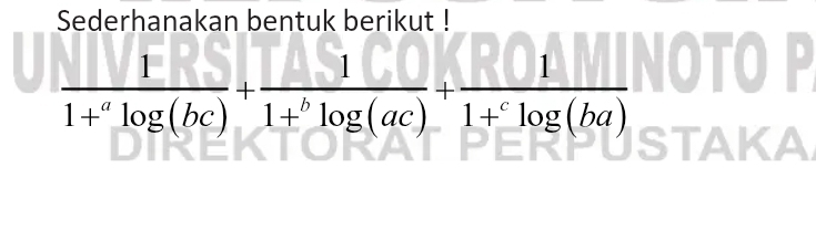 Sederhanakan bentuk berikut !
frac 11+^alog (bc)+frac 11+^blog (ac)+frac 11+^clog (ba)