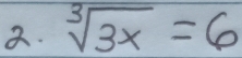 sqrt[3](3x)=6