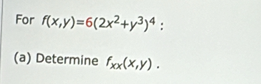 For f(x,y)=6(2x^2+y^3)^4 :
(a) Determine f_xx(x,y).