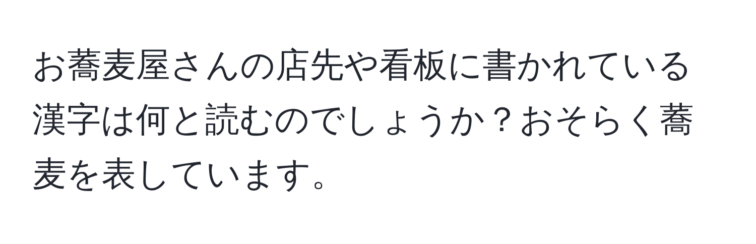 お蕎麦屋さんの店先や看板に書かれている漢字は何と読むのでしょうか？おそらく蕎麦を表しています。