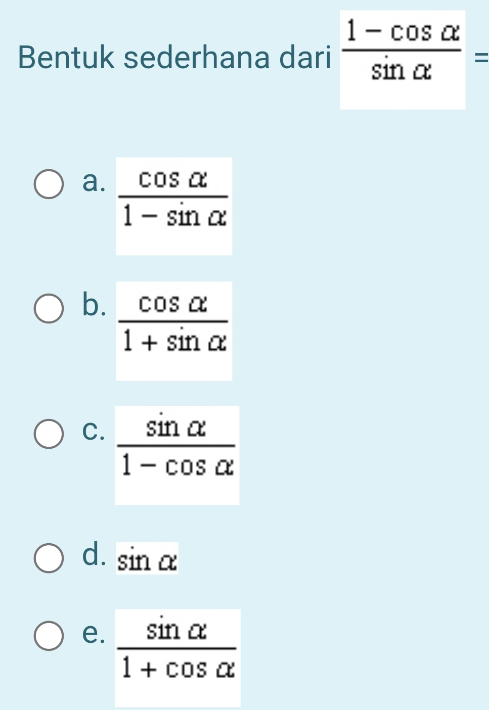 Bentuk sederhana dari  (1-cos alpha )/sin alpha  =
a.
b.
C.
d. sin alpha
e