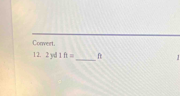 Convert. 
_
12. 2 yd 1ft= ft
1