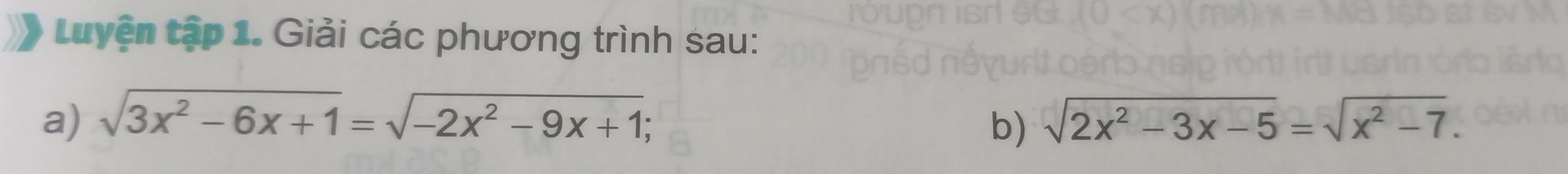 tuyện tập 1. Giải các phương trình sau: 
a) sqrt(3x^2-6x+1)=sqrt(-2x^2-9x+1); b) sqrt(2x^2-3x-5)=sqrt(x^2-7).