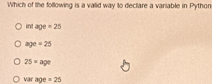 Which of the following is a valid way to declare a variable in Python
intage=25
age=25
25= age
var age =25