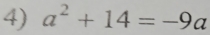 a^2+14=-9a