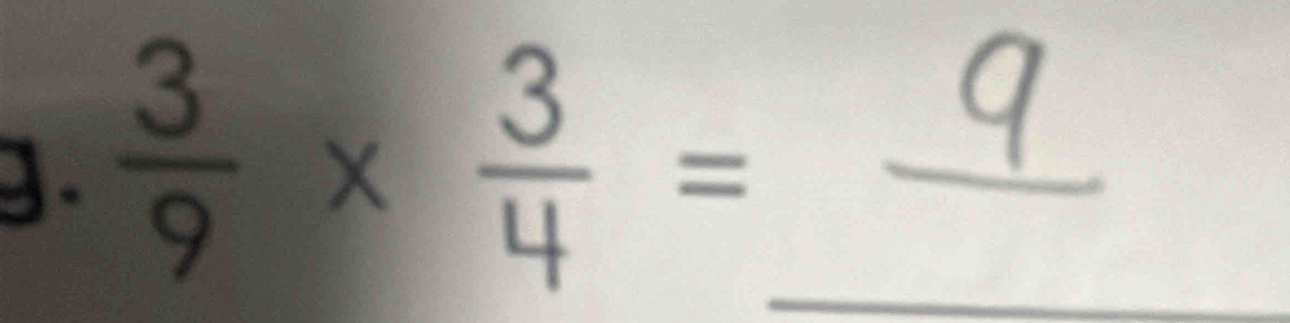 ].  3/9 *  3/4 = _ _ 