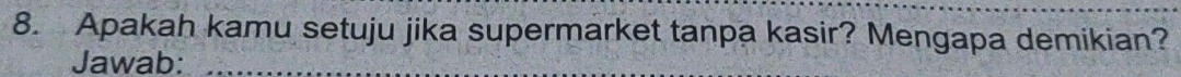 Apakah kamu setuju jika supermarket tanpa kasir? Mengapa demikian? 
Jawab:_