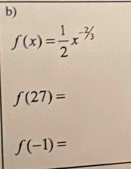 f(x)= 1/2 x^(-2/3)
f(27)=
f(-1)=