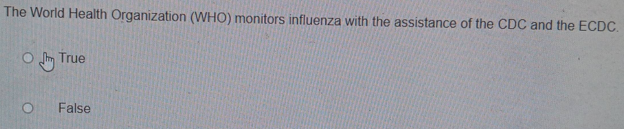 The World Health Organization (WHO) monitors influenza with the assistance of the CDC and the ECDC.
Jm True
False