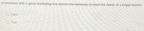 A business with a good marketing mix blends the elements to meet the needs of a target market.
False
True