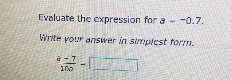 Evaluate the expression for a=-0.7. 
Write your answer in simplest form.
 (a-7)/10a =□