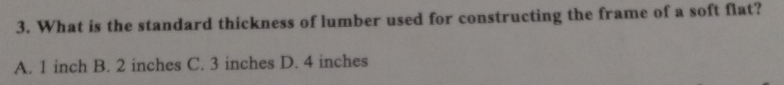 What is the standard thickness of lumber used for constructing the frame of a soft flat?
A. 1 inch B. 2 inches C. 3 inches D. 4 inches