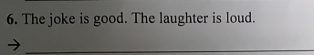 The joke is good. The laughter is loud. 
_