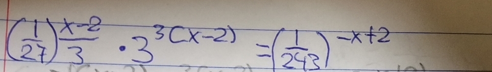 ( 1/27 ) (x-2)/3 · 3^(3(x-2))=( 1/243 )^-x+2