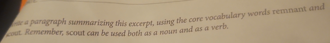 ite a paragraph summarizing this excerpt, using the core vocabulary words remnant and 
out. Remember, scout can be used both as a noun and as a verb.