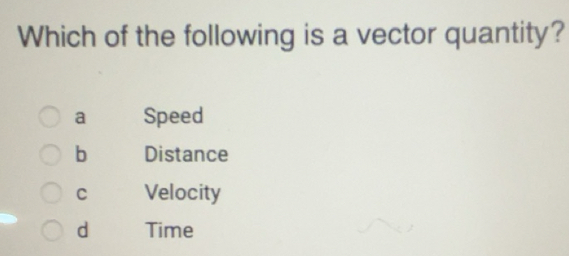 Solved: Which of the following is a vector quantity? a Speed b Distance ...