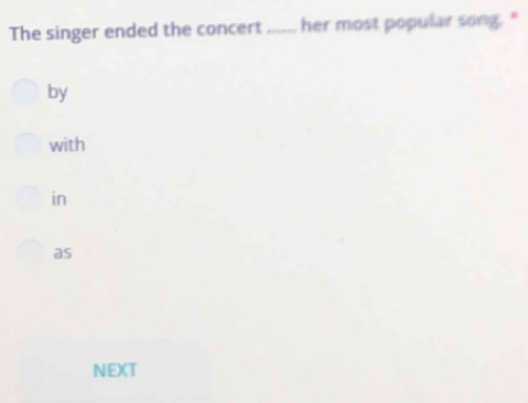 The singer ended the concert _her most popular song."
by
with
in
as
NEXT