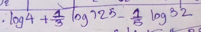 log 4+ 1/3 log 125- 1/5 log 32