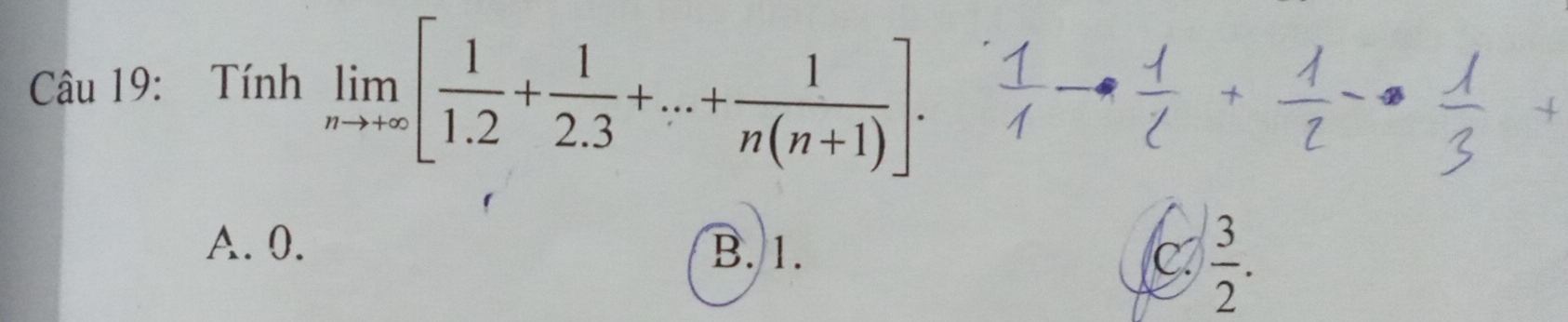 Tính limlimits _nto +∈fty [ 1/1.2 + 1/2.3 +...+ 1/n(n+1) ].
A. 0. B. 1. C.  3/2 .