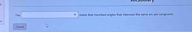 vocabuiary 
The □° states that inscribed angles that intercept the same arc are congruent. 
an 
Check