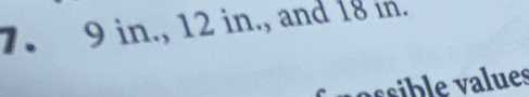 7. 9 in., 12 in., and 18 in. 
aible values