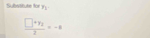 Substitute for y_1.
frac □ +y_22=-8