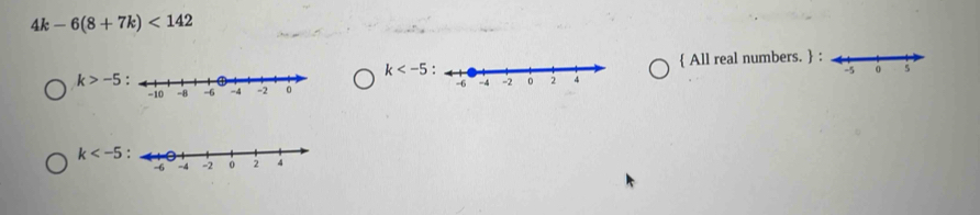 4k-6(8+7k)<142</tex>
k>-5  All real numbers. 
k

k :