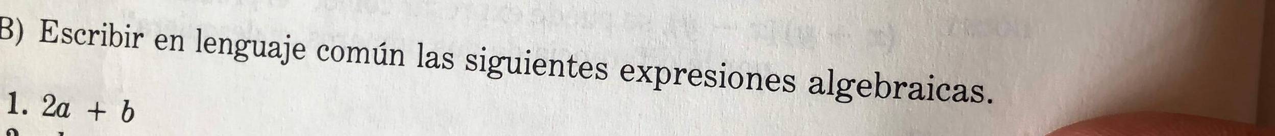 Escribir en lenguaje común las siguientes expresiones algebraicas. 
1. 2a+b