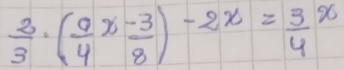  2/3 · ( 9/4 x- 3/8 )-2x=frac 34^x