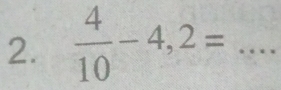  4/10 -4,2= _