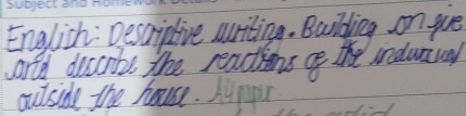 English : Descriplive writing. Bouibding on gue 
artd decs the reactions cf the undwauay 
outside the house. Aupar