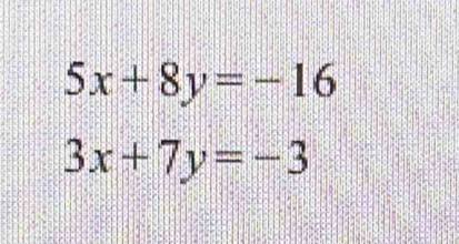 5x+8y=-16
3x+7y=-3