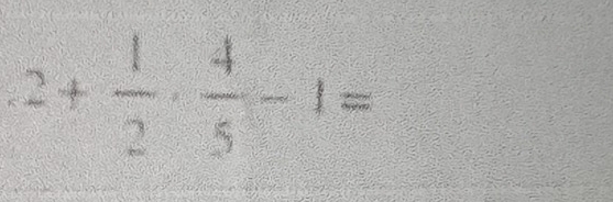 .2+ 1/2 ·  4/5 -1=