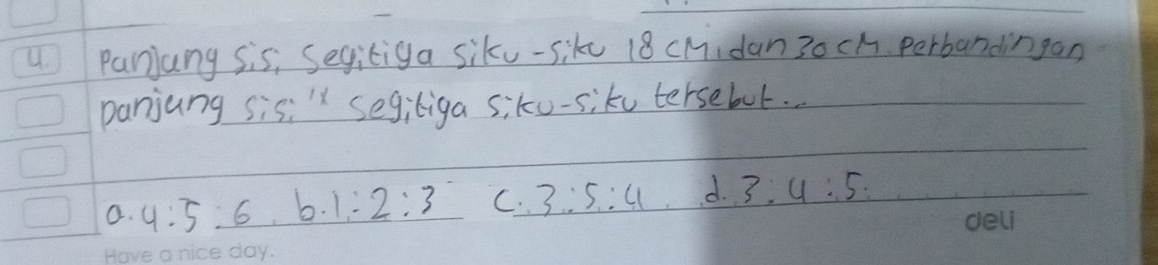 Panjang sis, Segitiga siku-sike 18 cMidan30 cA. perbandingan
panjung sis: " segiliga siku-siku tersebot. .
a. 4:5:_ 6 b. 1:2:3 C. 3:5:4 d. 3. 4:5