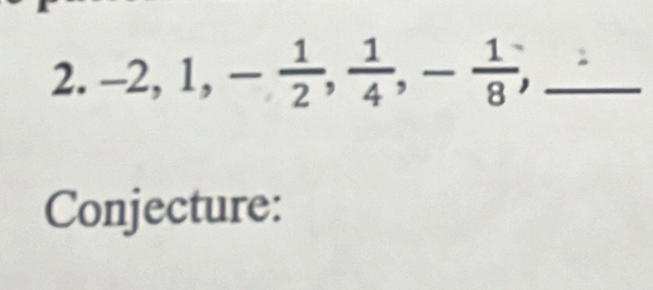 -2, 1, - 1/2 ,  1/4 , - 1/8 , _ 
Conjecture: