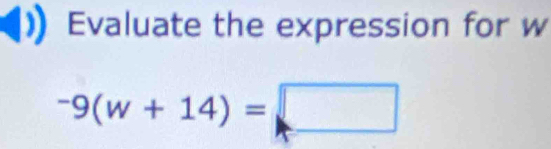 Evaluate the expression for w
-9(w+14)=□