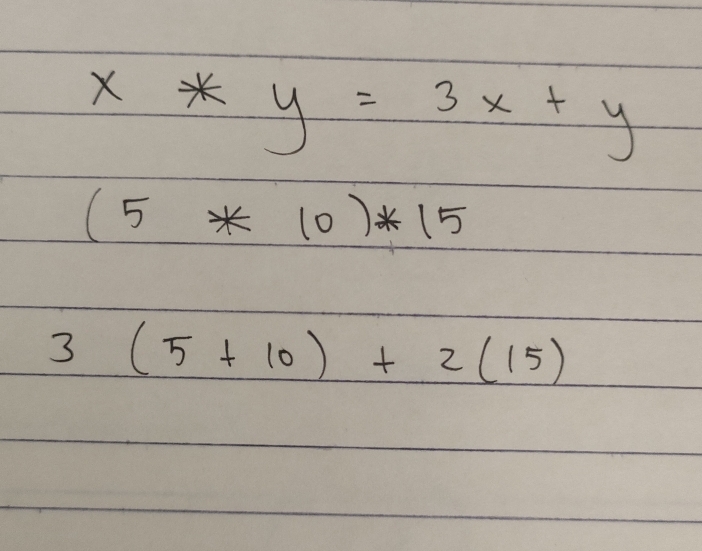 x*y=3x+y
(5*10)*15
3(5+10)+2(15)