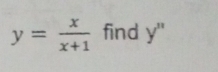 y= x/x+1  find y''