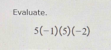 Evaluate.
5(-1)(5)(-2)